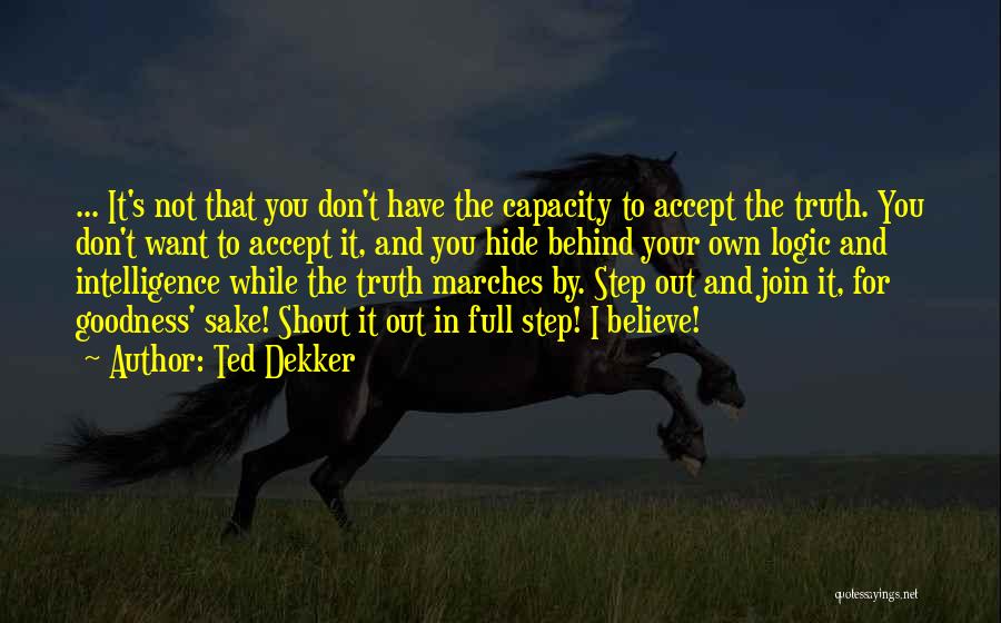 Ted Dekker Quotes: ... It's Not That You Don't Have The Capacity To Accept The Truth. You Don't Want To Accept It, And