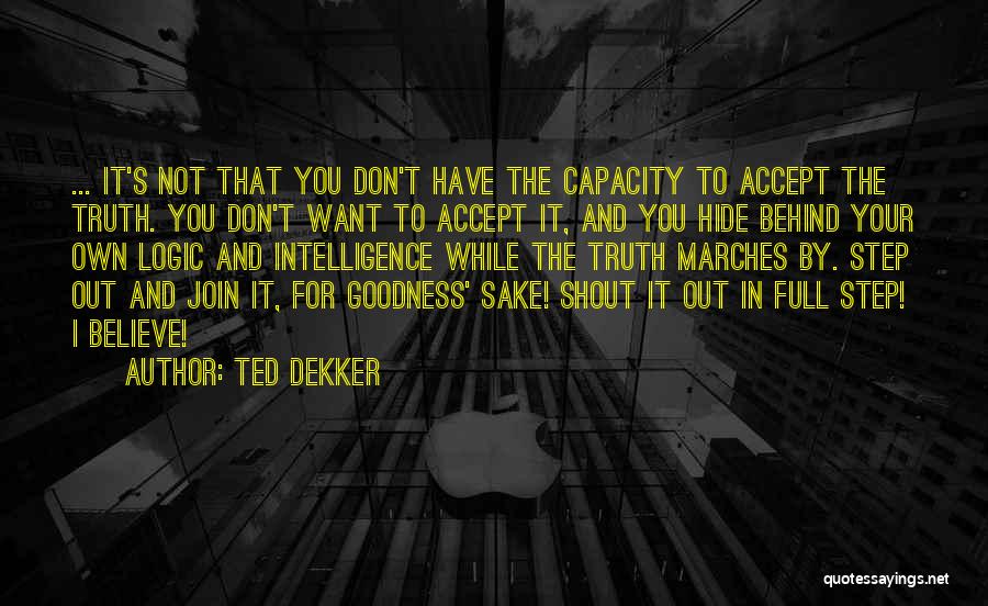 Ted Dekker Quotes: ... It's Not That You Don't Have The Capacity To Accept The Truth. You Don't Want To Accept It, And