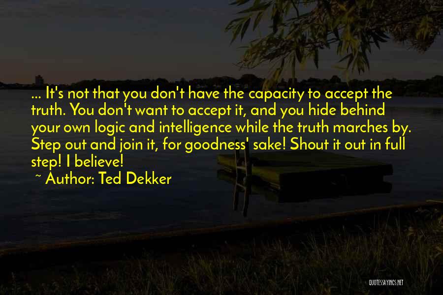 Ted Dekker Quotes: ... It's Not That You Don't Have The Capacity To Accept The Truth. You Don't Want To Accept It, And