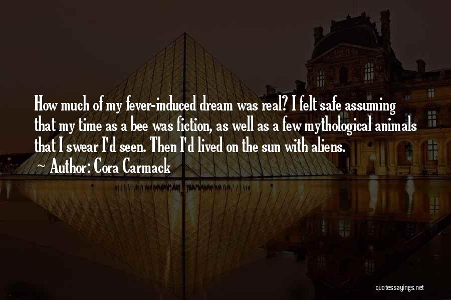 Cora Carmack Quotes: How Much Of My Fever-induced Dream Was Real? I Felt Safe Assuming That My Time As A Bee Was Fiction,