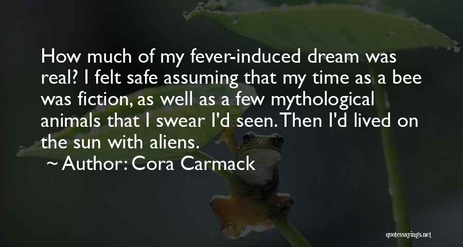 Cora Carmack Quotes: How Much Of My Fever-induced Dream Was Real? I Felt Safe Assuming That My Time As A Bee Was Fiction,