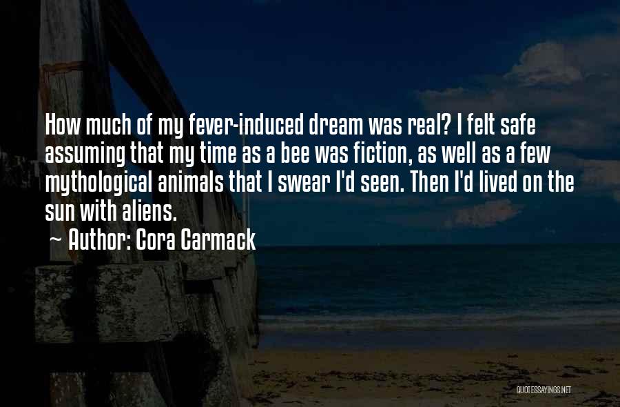 Cora Carmack Quotes: How Much Of My Fever-induced Dream Was Real? I Felt Safe Assuming That My Time As A Bee Was Fiction,