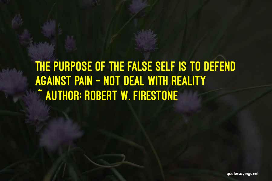 Robert W. Firestone Quotes: The Purpose Of The False Self Is To Defend Against Pain - Not Deal With Reality