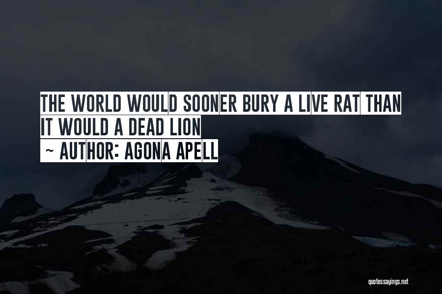 Agona Apell Quotes: The World Would Sooner Bury A Live Rat Than It Would A Dead Lion