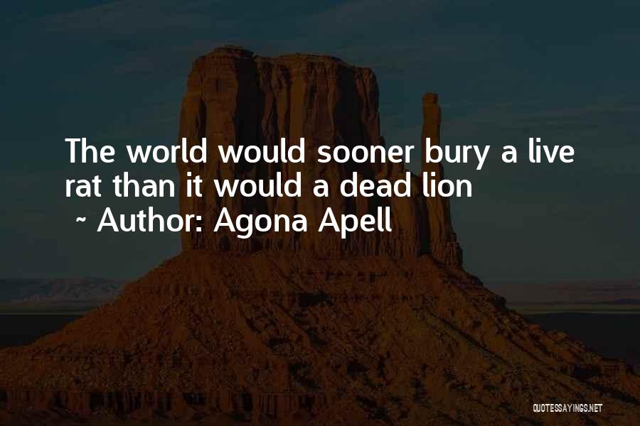 Agona Apell Quotes: The World Would Sooner Bury A Live Rat Than It Would A Dead Lion