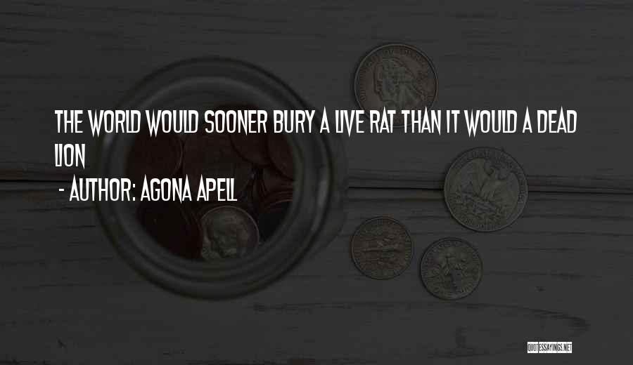 Agona Apell Quotes: The World Would Sooner Bury A Live Rat Than It Would A Dead Lion