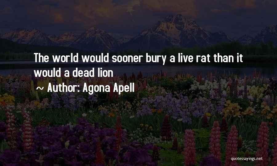 Agona Apell Quotes: The World Would Sooner Bury A Live Rat Than It Would A Dead Lion