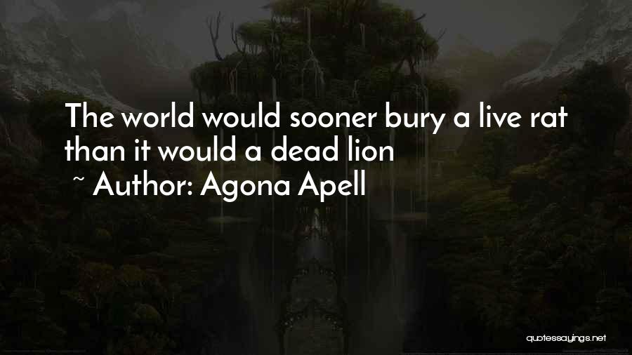 Agona Apell Quotes: The World Would Sooner Bury A Live Rat Than It Would A Dead Lion
