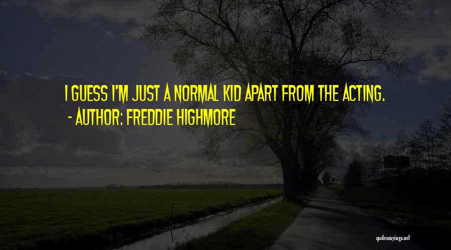 Freddie Highmore Quotes: I Guess I'm Just A Normal Kid Apart From The Acting.