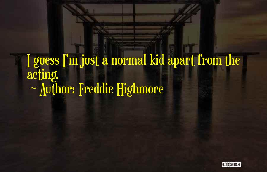 Freddie Highmore Quotes: I Guess I'm Just A Normal Kid Apart From The Acting.
