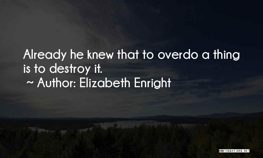 Elizabeth Enright Quotes: Already He Knew That To Overdo A Thing Is To Destroy It.