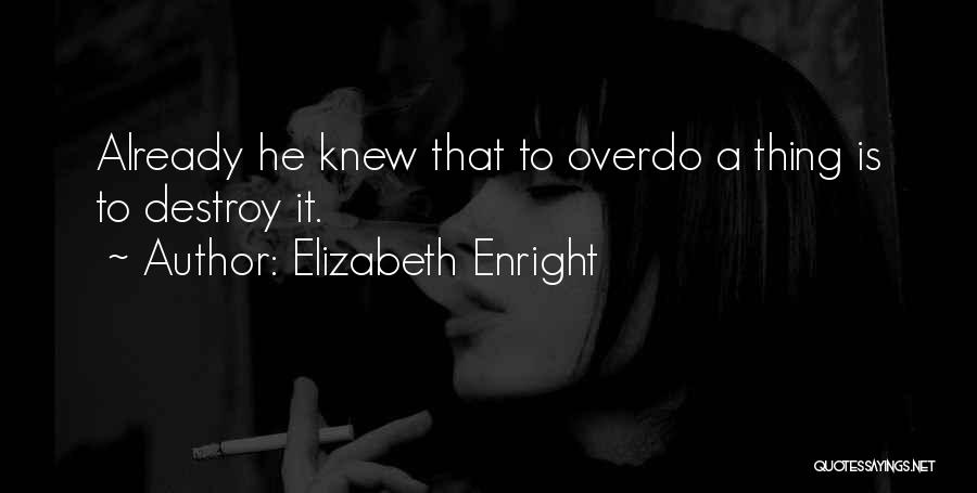 Elizabeth Enright Quotes: Already He Knew That To Overdo A Thing Is To Destroy It.