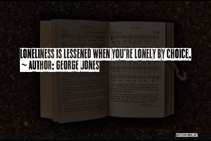 George Jones Quotes: Loneliness Is Lessened When You're Lonely By Choice.