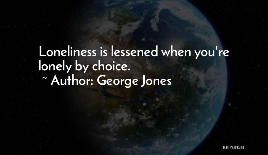 George Jones Quotes: Loneliness Is Lessened When You're Lonely By Choice.