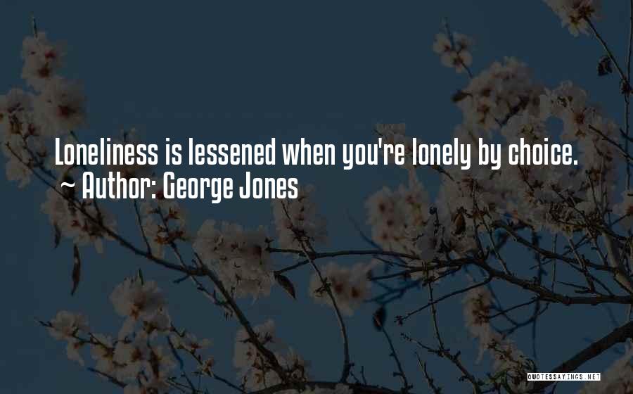 George Jones Quotes: Loneliness Is Lessened When You're Lonely By Choice.