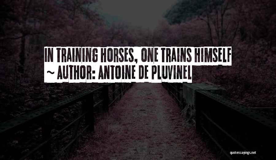 Antoine De Pluvinel Quotes: In Training Horses, One Trains Himself