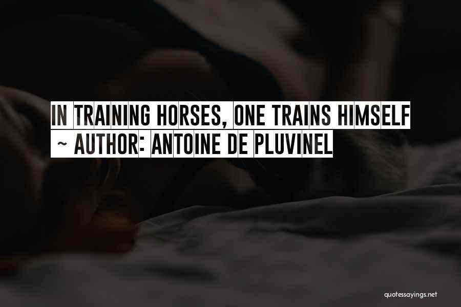 Antoine De Pluvinel Quotes: In Training Horses, One Trains Himself