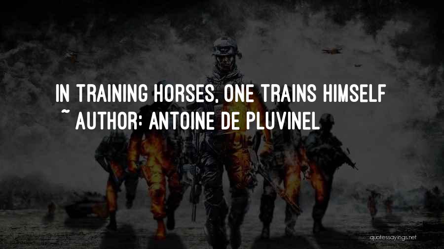 Antoine De Pluvinel Quotes: In Training Horses, One Trains Himself