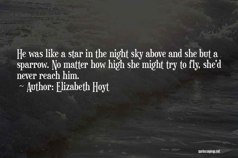 Elizabeth Hoyt Quotes: He Was Like A Star In The Night Sky Above And She But A Sparrow. No Matter How High She