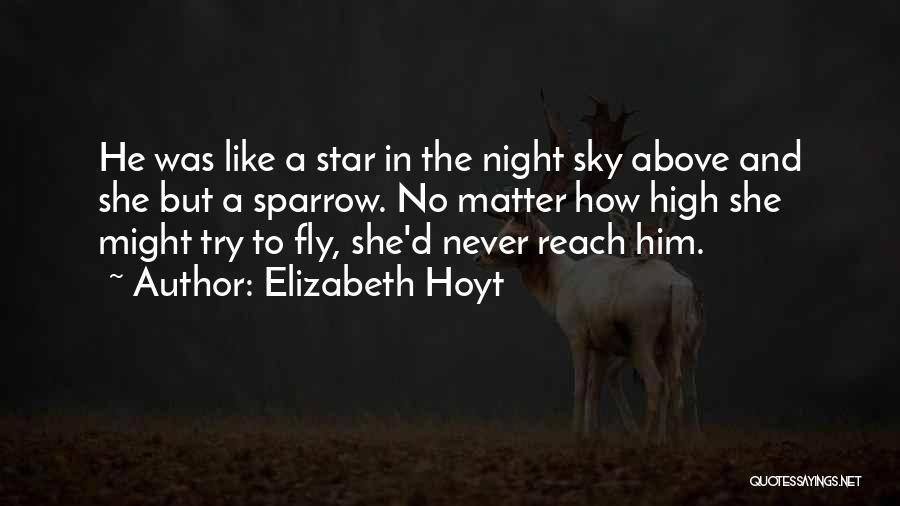 Elizabeth Hoyt Quotes: He Was Like A Star In The Night Sky Above And She But A Sparrow. No Matter How High She