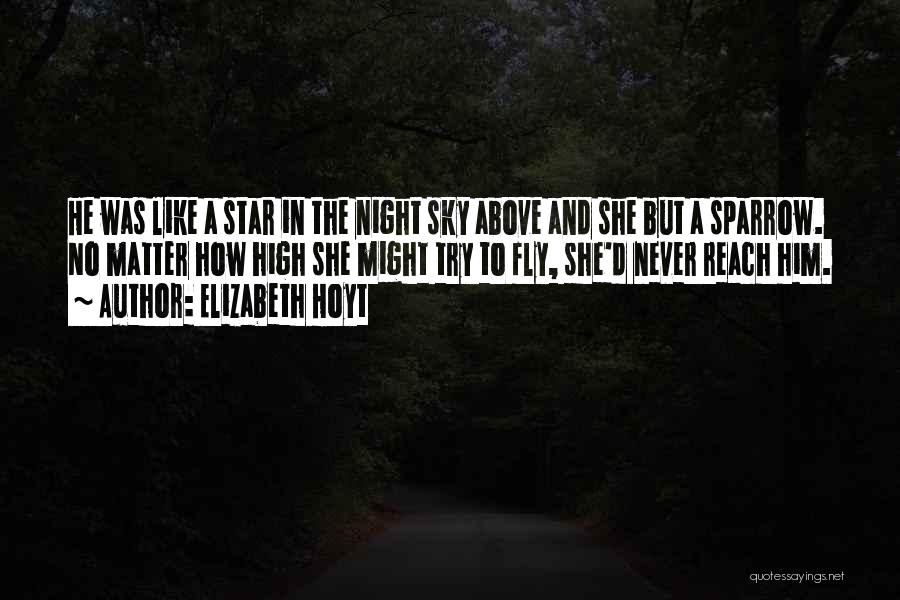 Elizabeth Hoyt Quotes: He Was Like A Star In The Night Sky Above And She But A Sparrow. No Matter How High She