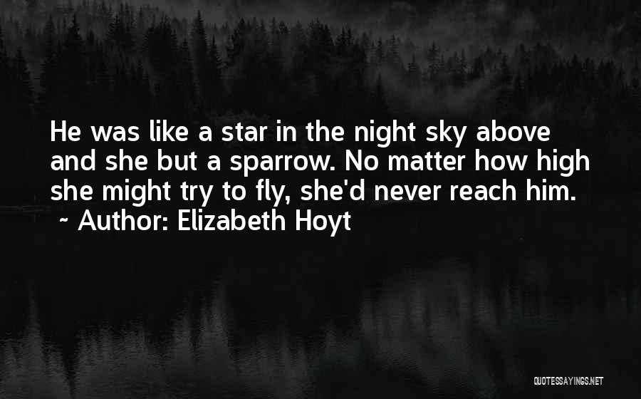 Elizabeth Hoyt Quotes: He Was Like A Star In The Night Sky Above And She But A Sparrow. No Matter How High She