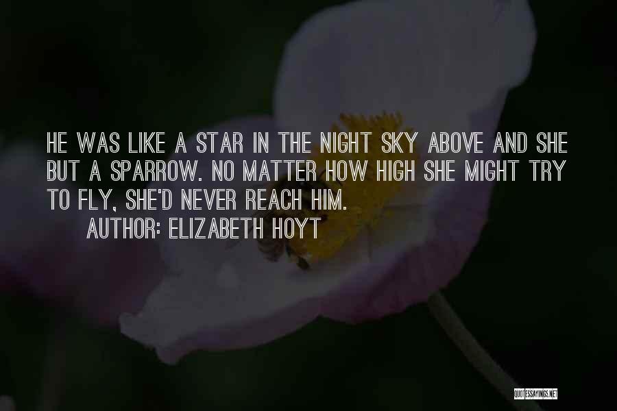 Elizabeth Hoyt Quotes: He Was Like A Star In The Night Sky Above And She But A Sparrow. No Matter How High She