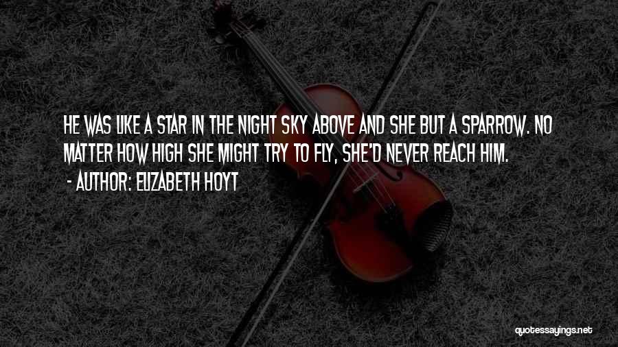 Elizabeth Hoyt Quotes: He Was Like A Star In The Night Sky Above And She But A Sparrow. No Matter How High She