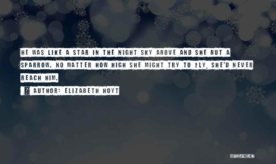 Elizabeth Hoyt Quotes: He Was Like A Star In The Night Sky Above And She But A Sparrow. No Matter How High She