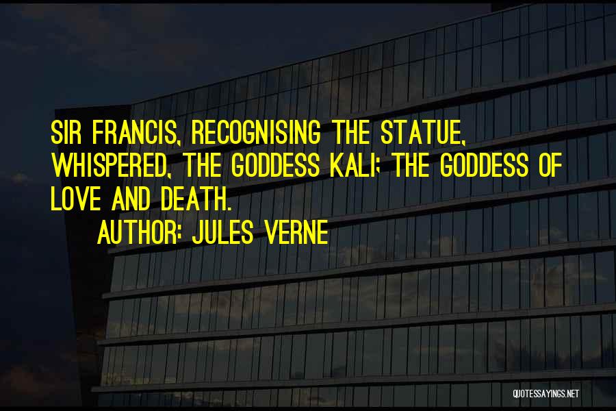Jules Verne Quotes: Sir Francis, Recognising The Statue, Whispered, The Goddess Kali; The Goddess Of Love And Death.