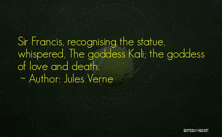 Jules Verne Quotes: Sir Francis, Recognising The Statue, Whispered, The Goddess Kali; The Goddess Of Love And Death.