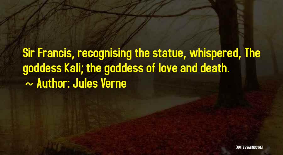 Jules Verne Quotes: Sir Francis, Recognising The Statue, Whispered, The Goddess Kali; The Goddess Of Love And Death.