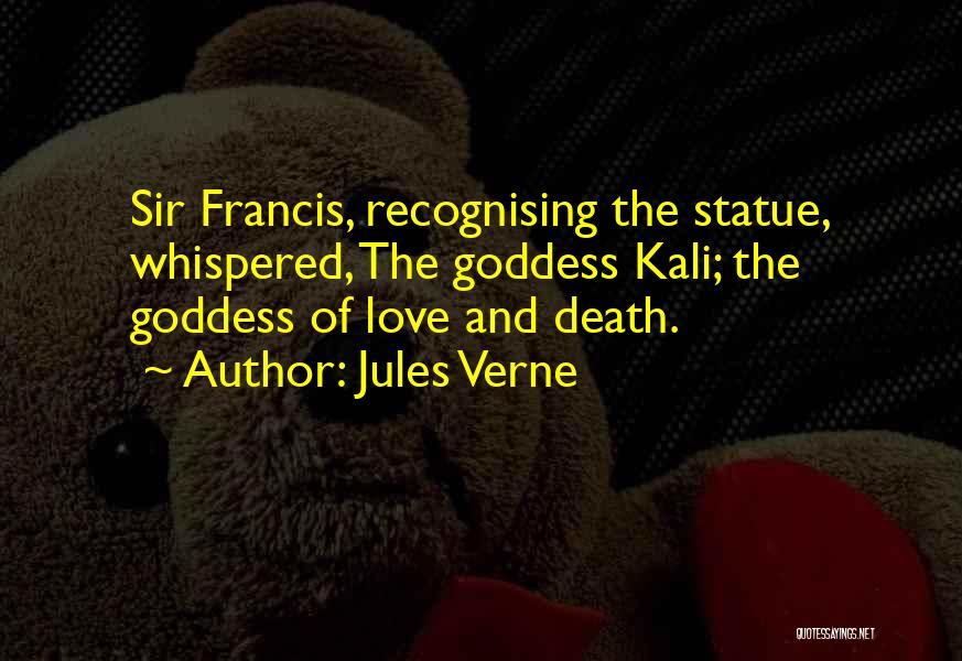 Jules Verne Quotes: Sir Francis, Recognising The Statue, Whispered, The Goddess Kali; The Goddess Of Love And Death.