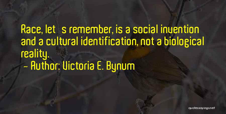 Victoria E. Bynum Quotes: Race, Let's Remember, Is A Social Invention And A Cultural Identification, Not A Biological Reality.