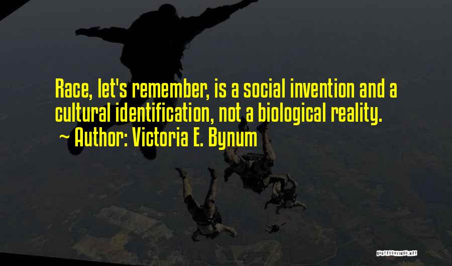 Victoria E. Bynum Quotes: Race, Let's Remember, Is A Social Invention And A Cultural Identification, Not A Biological Reality.