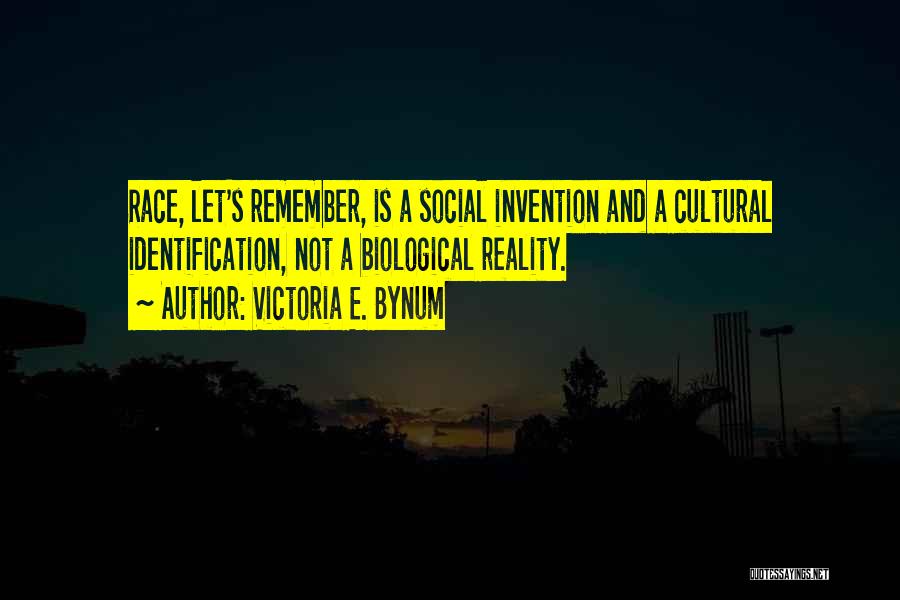 Victoria E. Bynum Quotes: Race, Let's Remember, Is A Social Invention And A Cultural Identification, Not A Biological Reality.