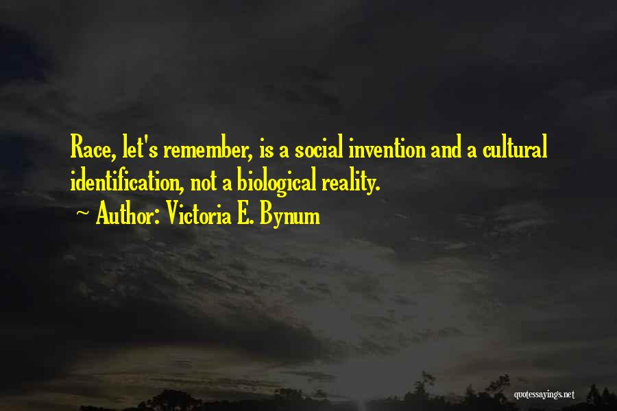 Victoria E. Bynum Quotes: Race, Let's Remember, Is A Social Invention And A Cultural Identification, Not A Biological Reality.