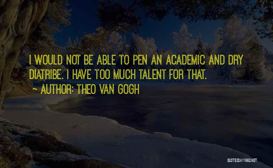 Theo Van Gogh Quotes: I Would Not Be Able To Pen An Academic And Dry Diatribe. I Have Too Much Talent For That.