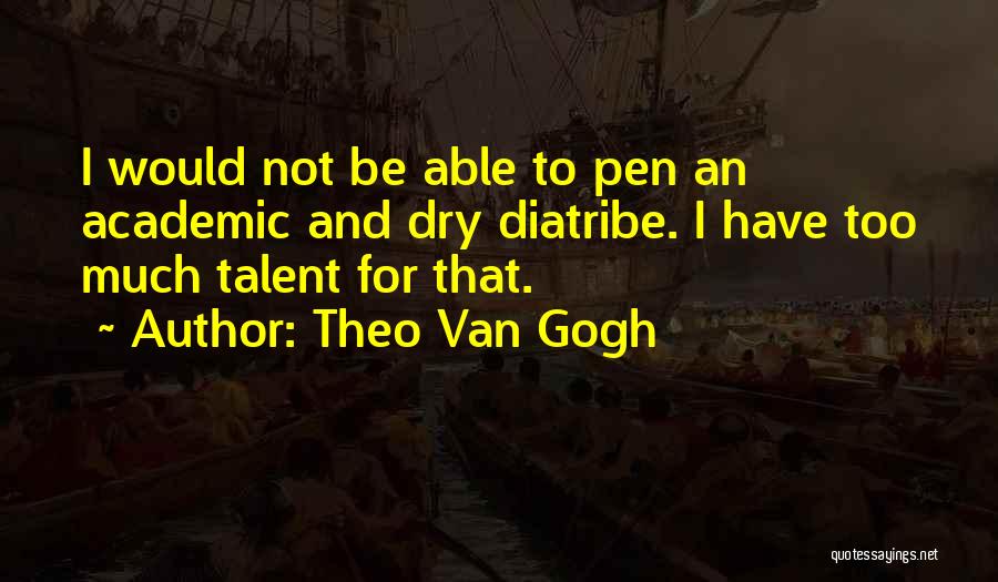 Theo Van Gogh Quotes: I Would Not Be Able To Pen An Academic And Dry Diatribe. I Have Too Much Talent For That.