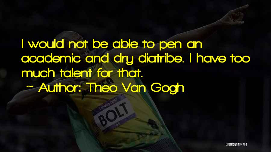 Theo Van Gogh Quotes: I Would Not Be Able To Pen An Academic And Dry Diatribe. I Have Too Much Talent For That.