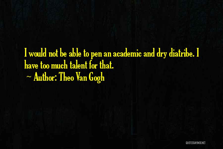 Theo Van Gogh Quotes: I Would Not Be Able To Pen An Academic And Dry Diatribe. I Have Too Much Talent For That.