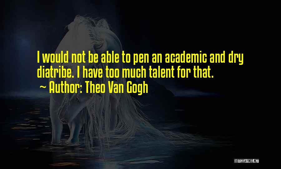 Theo Van Gogh Quotes: I Would Not Be Able To Pen An Academic And Dry Diatribe. I Have Too Much Talent For That.
