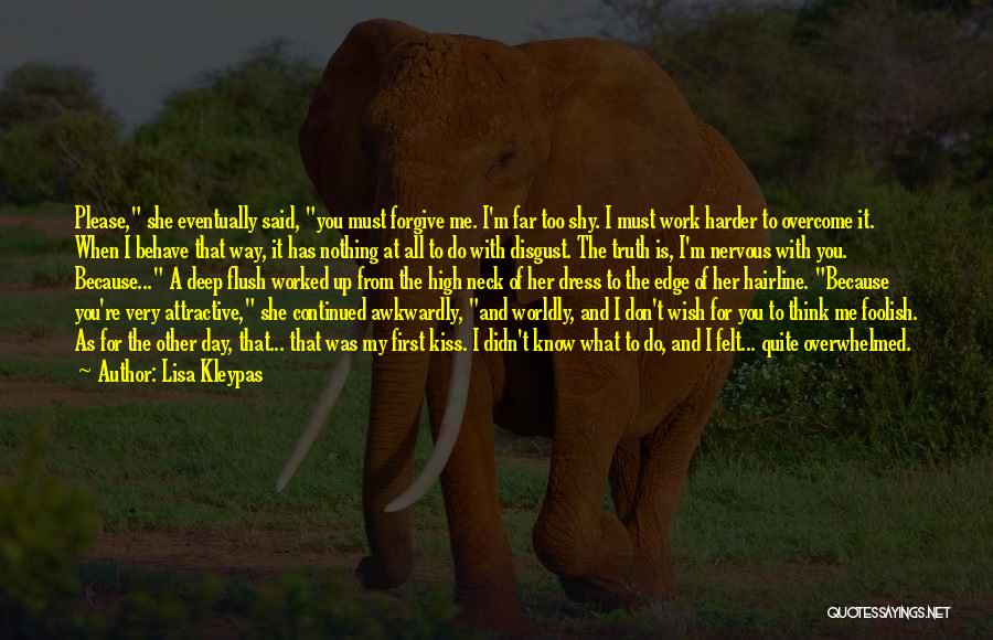 Lisa Kleypas Quotes: Please, She Eventually Said, You Must Forgive Me. I'm Far Too Shy. I Must Work Harder To Overcome It. When