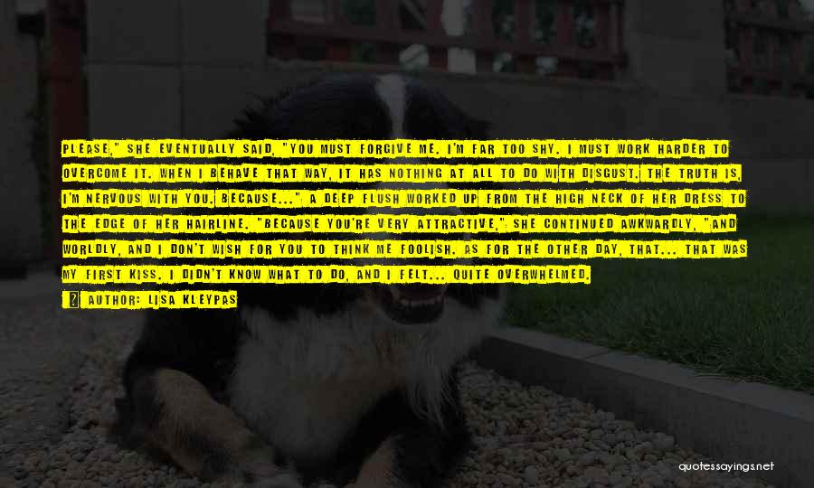Lisa Kleypas Quotes: Please, She Eventually Said, You Must Forgive Me. I'm Far Too Shy. I Must Work Harder To Overcome It. When