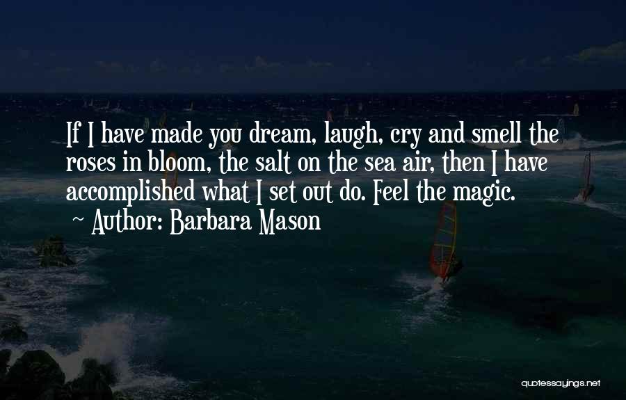 Barbara Mason Quotes: If I Have Made You Dream, Laugh, Cry And Smell The Roses In Bloom, The Salt On The Sea Air,