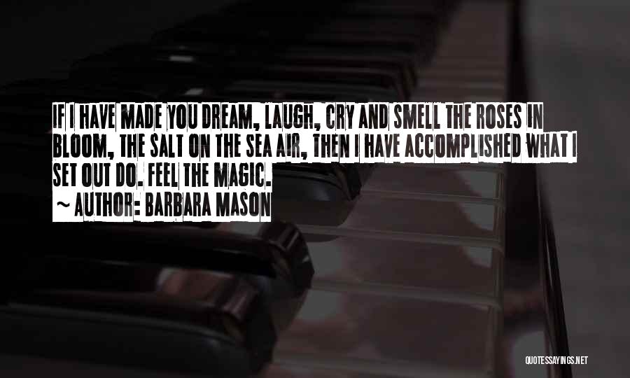 Barbara Mason Quotes: If I Have Made You Dream, Laugh, Cry And Smell The Roses In Bloom, The Salt On The Sea Air,