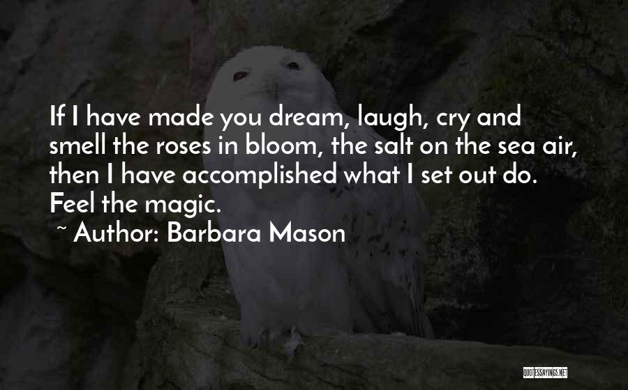 Barbara Mason Quotes: If I Have Made You Dream, Laugh, Cry And Smell The Roses In Bloom, The Salt On The Sea Air,