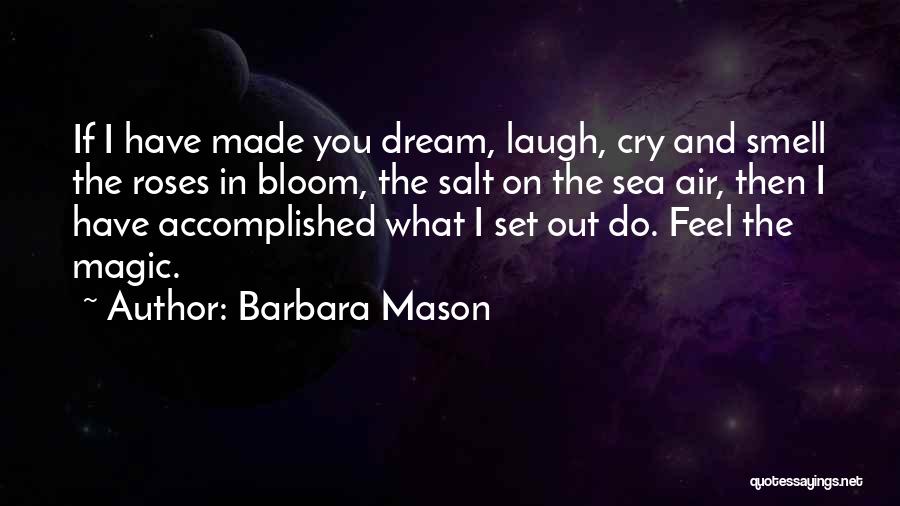 Barbara Mason Quotes: If I Have Made You Dream, Laugh, Cry And Smell The Roses In Bloom, The Salt On The Sea Air,