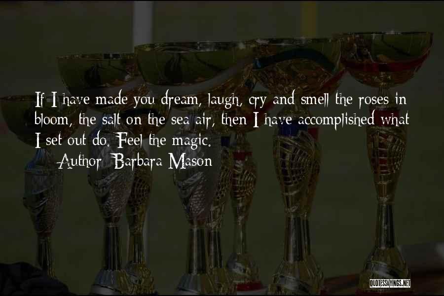 Barbara Mason Quotes: If I Have Made You Dream, Laugh, Cry And Smell The Roses In Bloom, The Salt On The Sea Air,