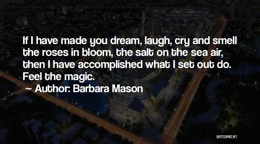 Barbara Mason Quotes: If I Have Made You Dream, Laugh, Cry And Smell The Roses In Bloom, The Salt On The Sea Air,